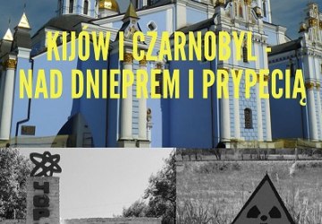 Kijów i Czarnobyl - nad Dnieprem i Prypecią. Prelekcja Tomasza Jeżowskiego